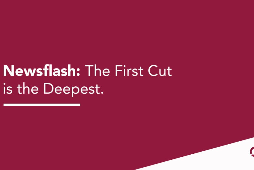 Newsflash: The First Cut is the Deepest GCI Newsflash: Newsflash: The First Cut is the Deepest